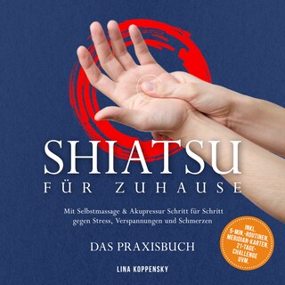 Shiatsu für zuhause – Das Praxisbuch: Mit Selbstmassage & Akupressur Schritt für Schritt gegen Stress, Verspannungen und Schmerzen – inkl. 5‑Min.‑Routinen, Meridian-Karten, 21‑Tage‑Challenge uvm. als Hörbuch