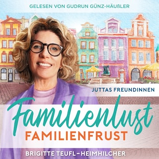 Familienlust, Familienfrust: Unterhaltungsroman für Frauen (Juttas Freundinnen 2) als Hörbuch