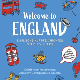 Welcome to England: Englische Kurzgeschichten für die 5. Klasse – Englisch lernen mit spannenden Abenteuern & kniffligen Rätseln in London - inkl. Audios, Vokabeln, Grammatik & Übungen zum Mitmachen als Hörbuch
