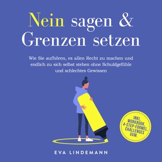 Nein sagen und Grenzen setzen: Wie Sie aufhören, es allen Recht zu machen und endlich zu sich selbst stehen ohne Schuldgefühle und schlechtes Gewissen - inkl. Workbook, 4-Step-Formel, Challenges uvm. als Hörbuch