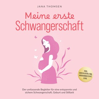 Meine erste Schwangerschaft: Der umfassende Begleiter für eine entspannte und sichere Schwangerschaft, Geburt und Stillzeit - inkl. Checklisten, FAQ, Hebammentipps uvm. als Hörbuch