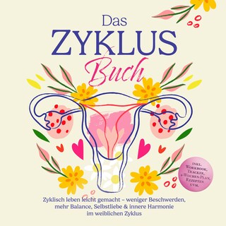 Das Zyklus Buch: Zyklisch leben leicht gemacht – weniger Beschwerden, mehr Balance, Selbstliebe & innere Harmonie im weiblichen Zyklus – inkl. Workbook, Tracker, 4-Wochen-Plan, Rezepten uvm. als Hörbuch