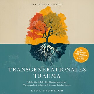 Transgenerationales Trauma – Das Selbsthilfebuch: Schritt für Schritt Familientrauma heilen, Vergangenheit loslassen & inneren Frieden finden – inkl. Soforthilfe-Tipps, Workbook, Trigger-Stop uvm. als Hörbuch