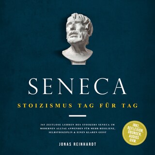 Seneca - Stoizismus Tag für Tag: 365 zeitlose Lehren des Stoikers Seneca im modernen Alltag anwenden für mehr Resilienz, Selbstdisziplin & einen klaren Geist - inkl. Reflexion, Übungen, Audios uvm. als Hörbuch