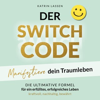DER SWITCH CODE: Manifestiere dein Traumleben | Die ultimative Formel für ein erfülltes, erfolgreiches Leben - kraftvoll, nachhaltig, bewährt als Hörbuch