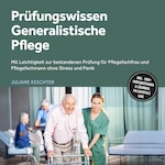 Prüfungswissen Generalistische Pflege: Mit Leichtigkeit zur bestandenen Prüfung für Pflegefachfrau und Pflegefachmann ohne Stress und Panik – inkl. 1500+ Prüfungsfragen & Lösungen, Fallbeispiele uvm.