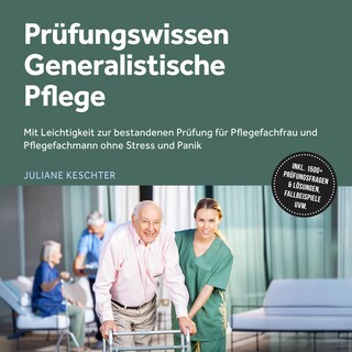 Prüfungswissen Generalistische Pflege: Mit Leichtigkeit zur bestandenen Prüfung für Pflegefachfrau und Pflegefachmann ohne Stress und Panik – inkl. 1500+ Prüfungsfragen & Lösungen, Fallbeispiele uvm. als Hörbuch