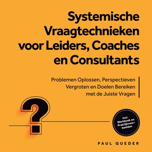 Systemische Vraagtechnieken voor Leiders, Coaches en Consultants: Problemen Oplossen, Perspectieven Vergroten en Doelen Bereiken met de Juiste Vragen - Inclusief Werkboek en Praktijkvoorbeelden - luisterboek