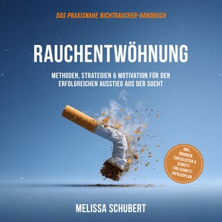 Rauchentwöhnung – Das praxisnahe Nichtraucher-Handbuch: Methoden, Strategien & Motivation für den erfolgreichen Ausstieg aus der Sucht, inkl. Übungen, Checklisten & Schritt-für-Schritt-Erfolgsplan als Hörbuch