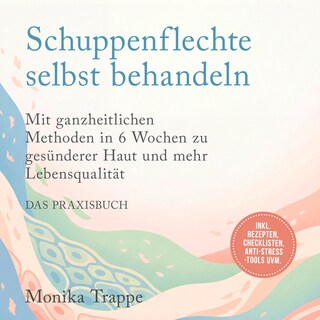 Schuppenflechte selbst behandeln – Das Praxisbuch: Mit ganzheitlichen Methoden in 6 Wochen zu gesünderer Haut und mehr Lebensqualität– inkl. Rezepten, Checklisten, Anti-Stress-Tools uvm. als Hörbuch