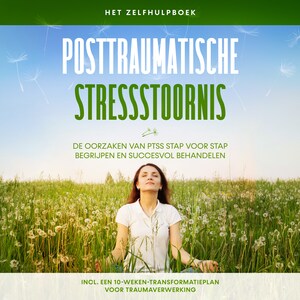 Posttraumatische stressstoornis: Het zelfhulpboek – De oorzaken van PTSS stap voor stap begrijpen en succesvol behandelen – Inclusief een 10-weken-transformatieplan voor traumaverwerking - luisterboek