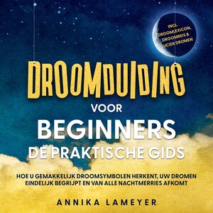 Droomduiding voor beginners – De praktische gids: Hoe u gemakkelijk droomsymbolen herkent, uw dromen eindelijk begrijpt en van alle nachtmerries afkomt | incl. droomlexicon, droomreis & lucide dromen - luisterboek