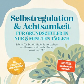 Selbstregulation & Achtsamkeit für Grundschüler in nur 5 Minuten täglich: Schritt für Schritt Gefühle verstehen und lenken - für mehr Ruhe, Fokus und Mut – inkl. 7-Tage-Plan, Mitmach-Seiten uvm. als Hörbuch