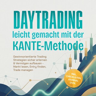 Daytrading leicht gemacht mit der KANTE-Methode: Gewinnorientierte Trading Strategien sicher erlernen & Vermögen aufbauen - Markt lesen, Entry finden, Trade managen – inkl. Checklisten, Journal uvm. als Hörbuch