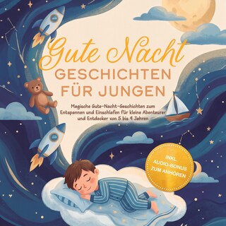 Gute Nacht Geschichten für Jungen: Magische Gute-Nacht-Geschichten zum Entspannen und Einschlafen für kleine Abenteurer und Entdecker von 5 bis 9 Jahren - inkl. Audio-Bonus zum Anhören als Hörbuch