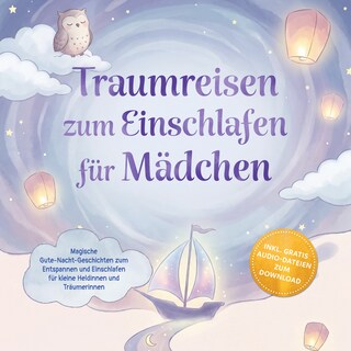Traumreisen zum Einschlafen für Mädchen: Magische Gute-Nacht-Geschichten zum Entspannen und Einschlafen für kleine Heldinnen und Träumerinnen – inkl. gratis Audio-Dateien zum Download als Hörbuch