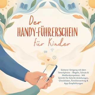 Der Handy-Führerschein für Kinder: Sicherer Umgang mit dem Smartphone – Regeln, Schutz & Medienkompetenz - Mit Schritt-für-Schritt-Anleitungen, Checklisten, Familienvertrag & App-Empfehlungen als Hörbuch