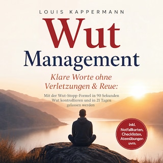 Wut Management - Klare Worte ohne Verletzungen & Reue:  Mit der Wut-Stopp-Formel in 90 Sekunden Wut kontrollieren und in 21 Tagen gelassen werden - inkl. Notfallkarten, Checklisten, Atemübungen uvm. als Hörbuch
