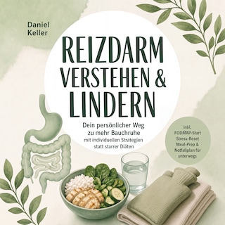 Reizdarm verstehen & lindern: Dein persönlicher Weg zu mehr Bauchruhe – mit individuellen Strategien statt starrer Diäten – inkl. FODMAP-Start, Stress-Reset, Meal-Prep & Notfallplan für unterwegs als Hörbuch