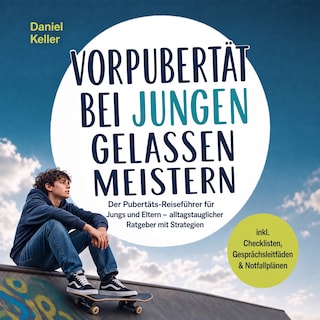 Vorpubertät bei Jungen gelassen meistern: Der Pubertäts‑Reiseführer für Jungs und Eltern – alltagstauglicher Ratgeber mit Strategien – inkl. Checklisten, Gesprächsleitfäden & Notfallplänen als Hörbuch