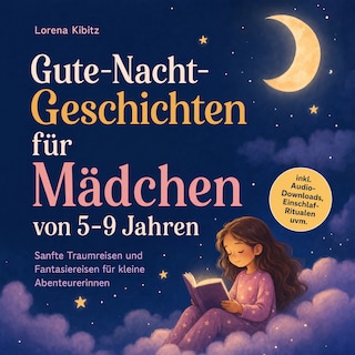 Gute-Nacht-Geschichten für Mädchen von 5–9 Jahren: Sanfte Traumreisen und Fantasiereisen für kleine Abenteurerinnen – inkl. Audio-Downloads, Einschlaf-Ritualen uvm. als Hörbuch