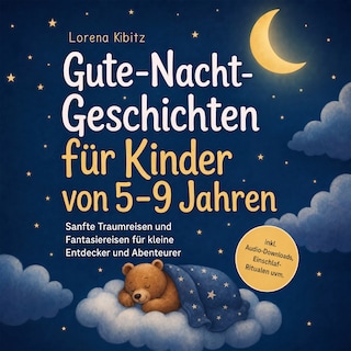 Gute-Nacht-Geschichten für Kinder von 5–9 Jahren: Sanfte Traumreisen und Fantasiereisen für kleine Entdecker und Abenteurer – inkl. Audio-Downloads, Einschlaf-Ritualen uvm. als Hörbuch