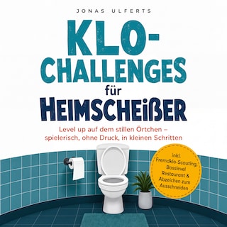 Klo-Challenges für Heimscheißer: Level up auf dem stillen Örtchen – spielerisch, ohne Druck, in kleinen Schritten – inkl. Fremdklo-Scouting, Bosslevel Restaurant & Abzeichen zum Ausschneiden als Hörbuch