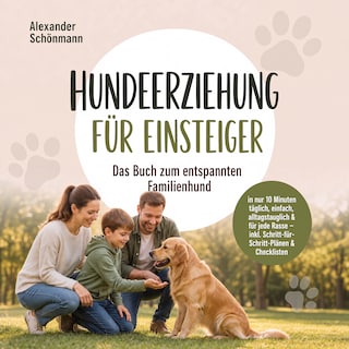 Hundeerziehung für Einsteiger: Das Buch zum entspannten Familienhund – in nur 10 Minuten täglich, einfach, alltagstauglich & für jede Rasse – inkl. Schritt-für-Schritt-Plänen & Checklisten als Hörbuch