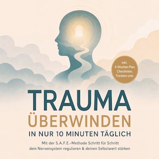 Trauma überwinden in nur 10 Minuten täglich: Mit der S.A.F.E.-Methode Schritt für Schritt dein Nervensystem regulieren & deinen Selbstwert stärken – inkl. 4-Wochen-Plan, Checklisten, Trackern uvm. als Hörbuch