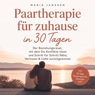 Paartherapie für zuhause in 30 Tagen: Der Beziehungsreset, mit dem Sie Konflikte lösen und Schritt für Schritt Nähe, Vertrauen & Liebe zurückgewinnen - inkl. 30 Tage Paarprogramm, Übungen uvm. als Hörbuch