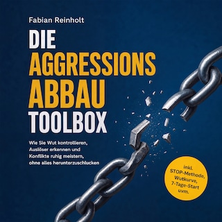 Die Aggressionsabbau Toolbox: Wie Sie Wut kontrollieren, Auslöser erkennen und Konflikte ruhig meistern, ohne alles herunterzuschlucken - inkl. STOP-Methode, Wutkurve, 7-Tage-Start uvm. als Hörbuch