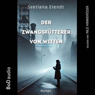 Der Zwangsfütterer von Witten - Ein düsterer Psychothriller (Ungekürzt) als Hörbuch