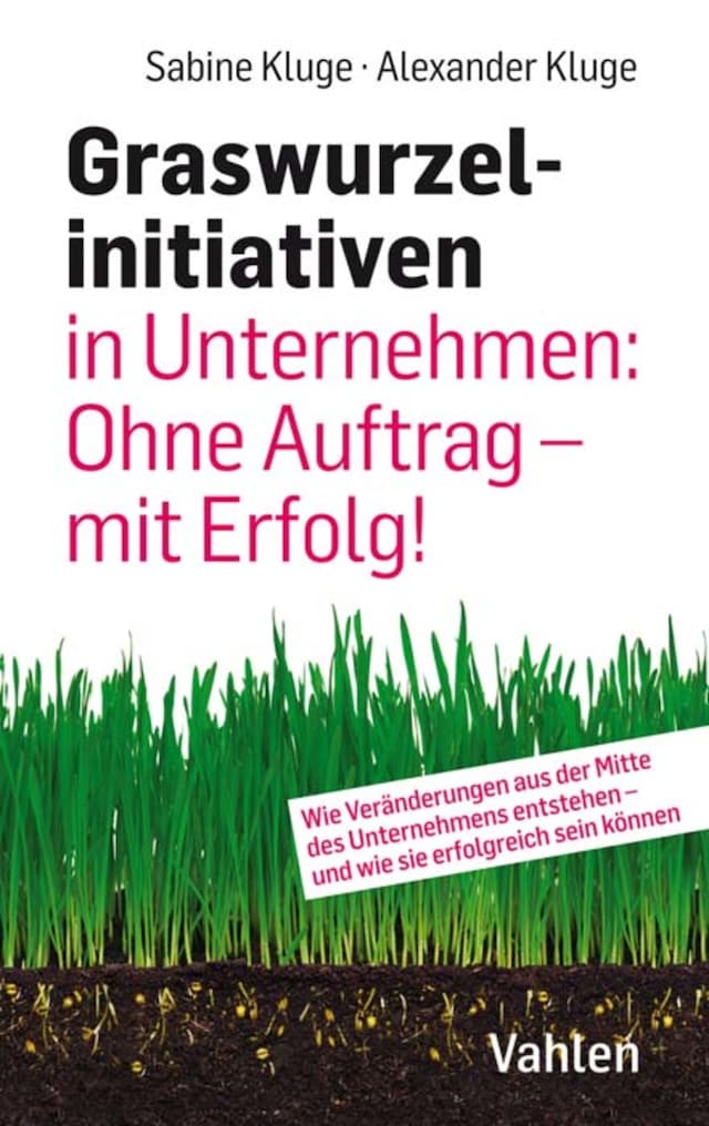 Book cover for Graswurzelinitiativen in Unternehmen: Ohne Auftrag – mit Erfolg!