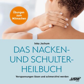 Das Nacken- und Schulterheilbuch - Mit Leichtigkeit Verspannungen lösen und schmerzfrei werden – Übungen zum Mitmachen als Hörbuch