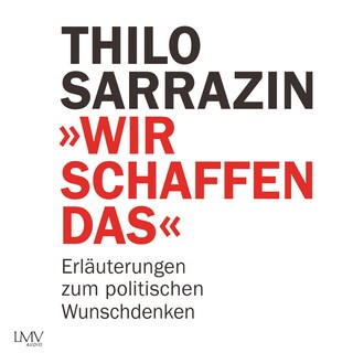 Wir schaffen das - Erläuterungen zum politischen Wunschdenken als Hörbuch
