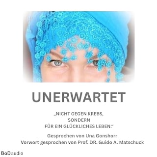Unerwartet - Nicht gegen den Krebs, sondern für ein glückliches Leben (Ungekürzt) als Hörbuch