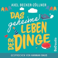 Das geheime Leben der Dinge (Ungekürzt)