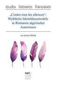 "Contre tous les silences": Weibliche Identitätsentwürfe in Romanen algerischer Autorinnen