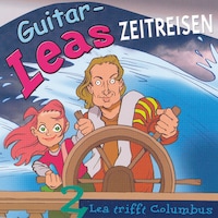 Guitar-Leas Zeitreisen - Teil 2: Lea trifft Columbus