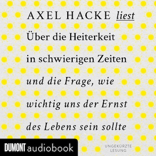Über die Heiterkeit in schwierigen Zeiten und die Frage, wie wichtig uns der Ernst des Lebens sein sollte als Hörbuch
