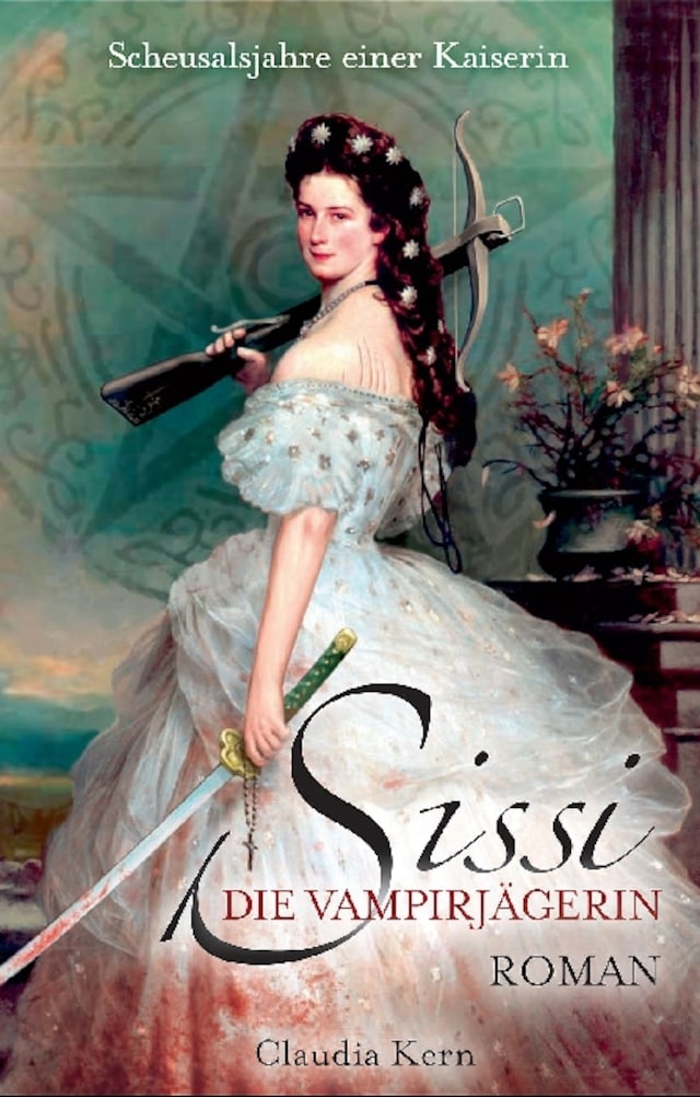 Book cover for Sissi - Die Vampirjägerin: Scheusalsjahre einer Kaiserin