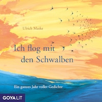 Ich flog mit den Schwalben. Ein ganzes Jahr voller Gedichte