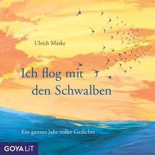 Ich flog mit den Schwalben. Ein ganzes Jahr voller Gedichte als Hörbuch