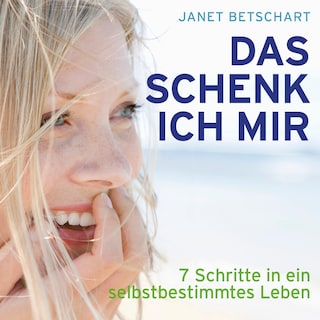 Das schenk ich mir - 7 Schritte in ein selbstbestimmtes Leben (Ungekürzt) als Hörbuch
