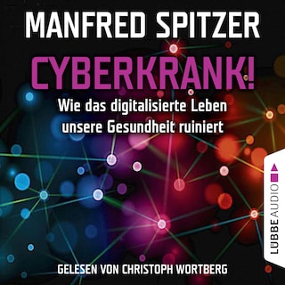 Cyberkrank! - Wie das digitalisierte Leben unserer Gesundheit ruiniert als Hörbuch