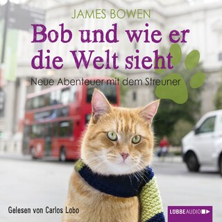 Bob und wie er die Welt sieht - Neue Abenteuer mit dem Streuner als Hörbuch