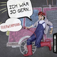 Ich wär so gern Feuerwehrmann (Ungekürzt)