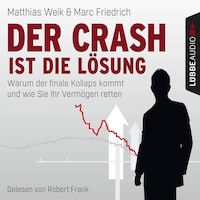 Der Crash ist die Lösung - Warum der finale Kollaps kommt und wie Sie Ihr Vermögen retten