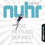 Die Rettung der Welt - Meine Autobiografie (Gekürzt)