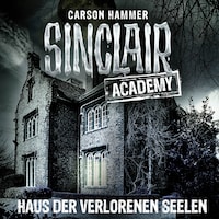 John Sinclair, Sinclair Academy, Folge 7: Haus der verlorenen Seelen (Gekürzt)